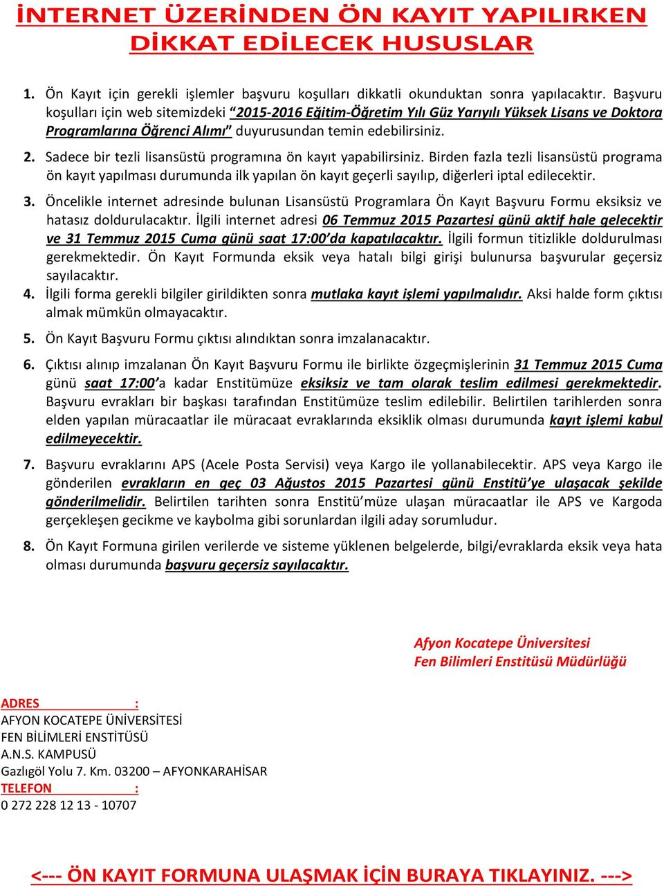 Birden fazla tezli lisansüstü programa ön kayıt yapılması durumunda ilk yapılan ön kayıt geçerli sayılıp, diğerleri iptal edilecektir. 3.