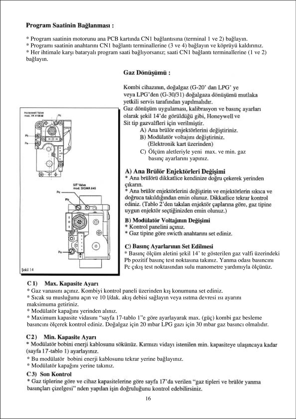 * Bas nç ölçüm aletini flekil 14 te gösterilen gaz valfi üzerindeki Pb pozitif bas nç test noktas na tak n z. Yanma odas bas nc n Pc ç k fl test noktas ndan sulu manometre yard m yla ölçünüz.