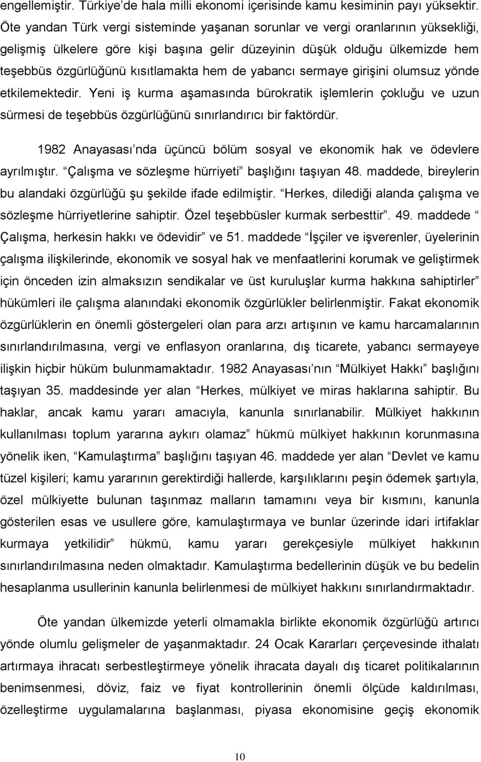 de yabancı sermaye girişini olumsuz yönde etkilemektedir. Yeni iş kurma aşamasında bürokratik işlemlerin çokluğu ve uzun sürmesi de teşebbüs özgürlüğünü sınırlandırıcı bir faktördür.