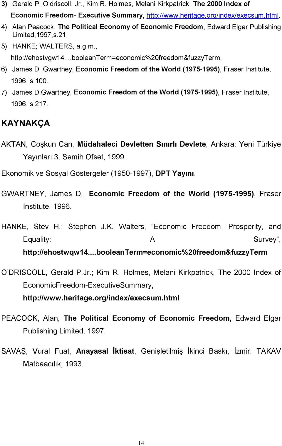 6) James D. Gwartney, Economic Freedom of the World (1975-1995), Fraser Institute, 1996, s.100. 7) James D.Gwartney, Economic Freedom of the World (1975-1995), Fraser Institute, 1996, s.217.