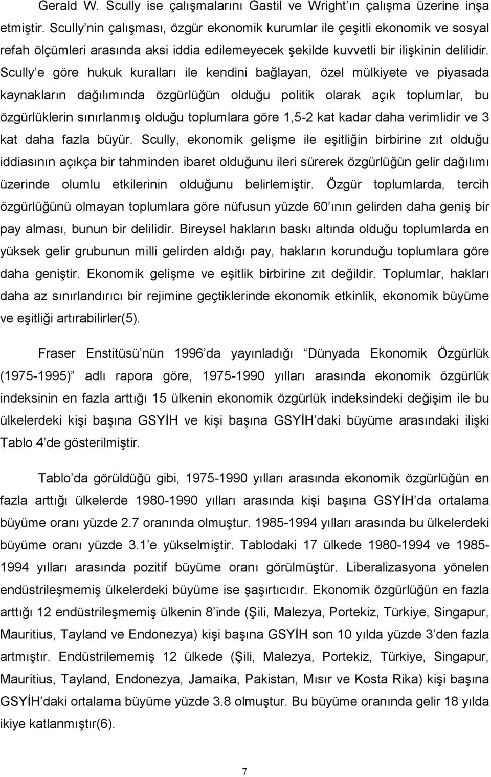 Scully e göre hukuk kuralları ile kendini bağlayan, özel mülkiyete ve piyasada kaynakların dağılımında özgürlüğün olduğu politik olarak açık toplumlar, bu özgürlüklerin sınırlanmış olduğu toplumlara