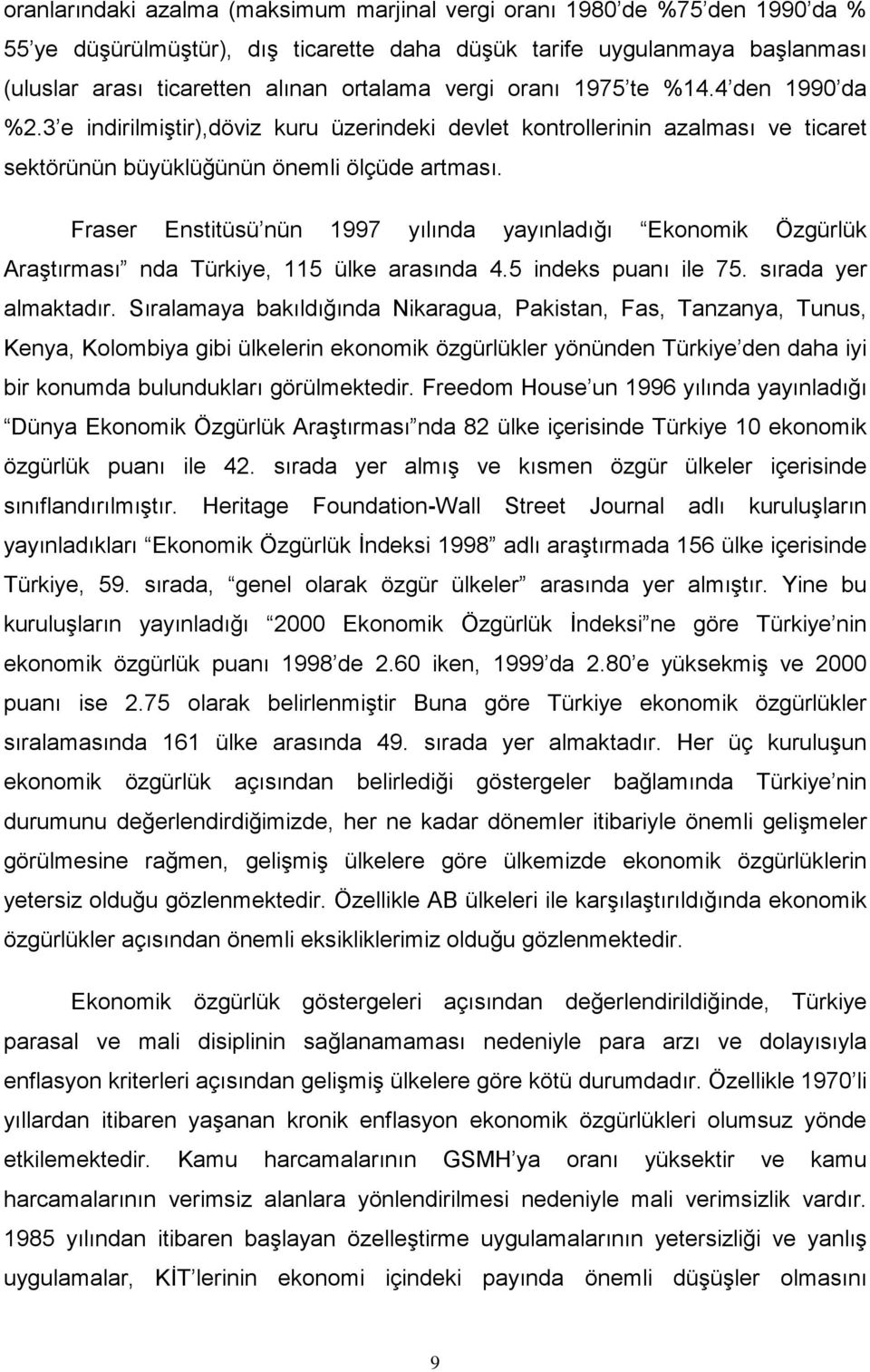 Fraser Enstitüsü nün 1997 yılında yayınladığı Ekonomik Özgürlük Araştırması nda Türkiye, 115 ülke arasında 4.5 indeks puanı ile 75. sırada yer almaktadır.