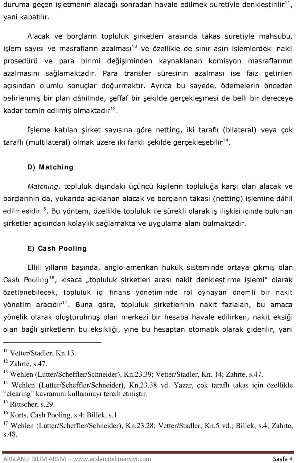 kaynaklanan komisyon masraflarının azalmasını sağlamaktadır. Para transfer süresinin azalması ise faiz getirileri açısından olumlu sonuçlar doğurmaktır.