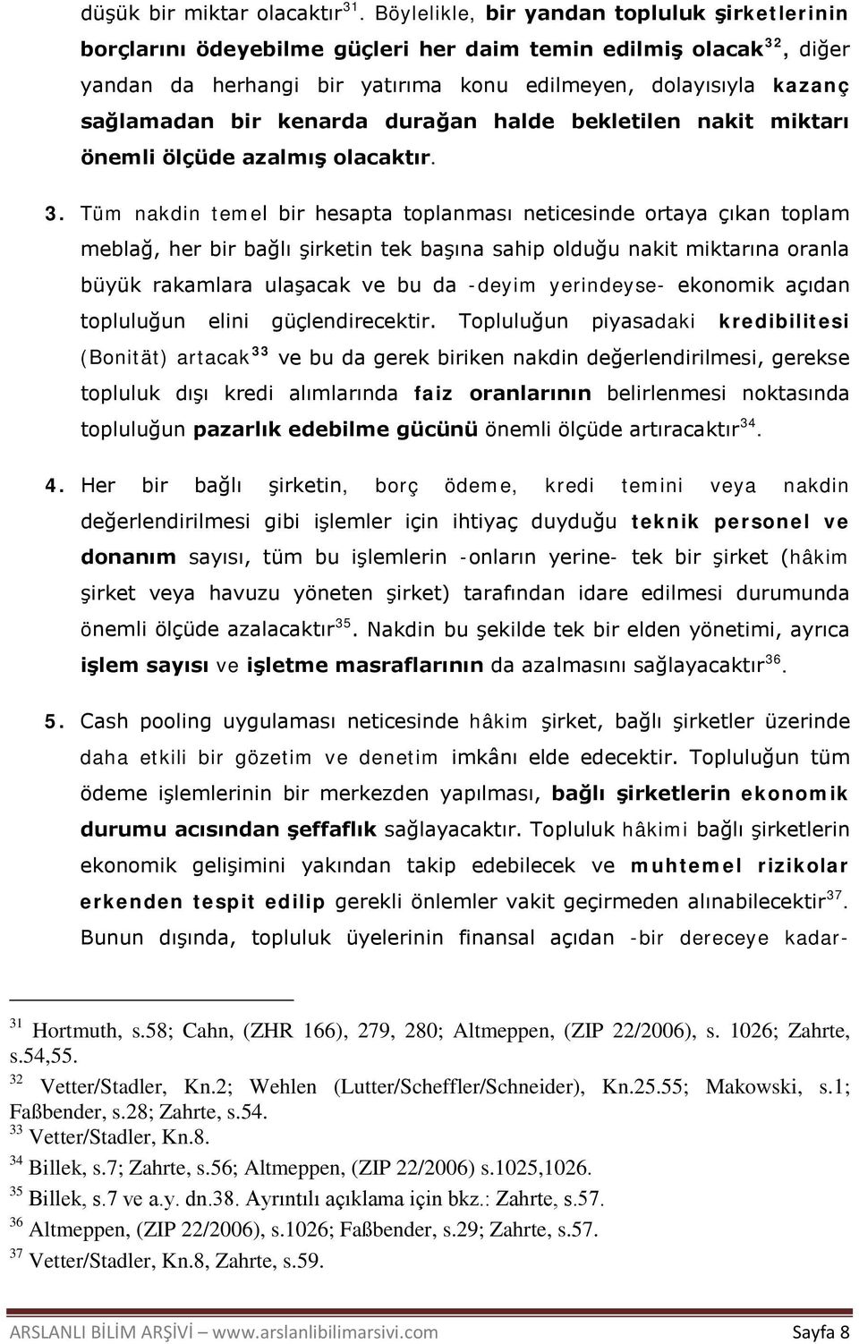 kenarda durağan halde bekletilen nakit miktarı önemli ölçüde azalmış olacaktır. 3.