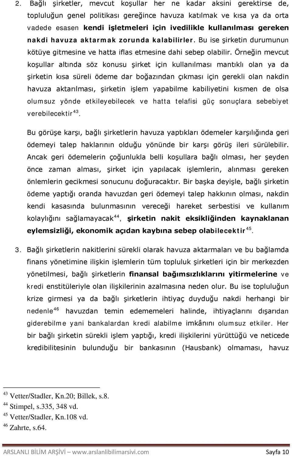 Örneğin mevcut koşullar altında söz konusu şirket için kullanılması mantıklı olan ya da şirketin kısa süreli ödeme dar boğazından çıkması için gerekli olan nakdin havuza aktarılması, şirketin işlem