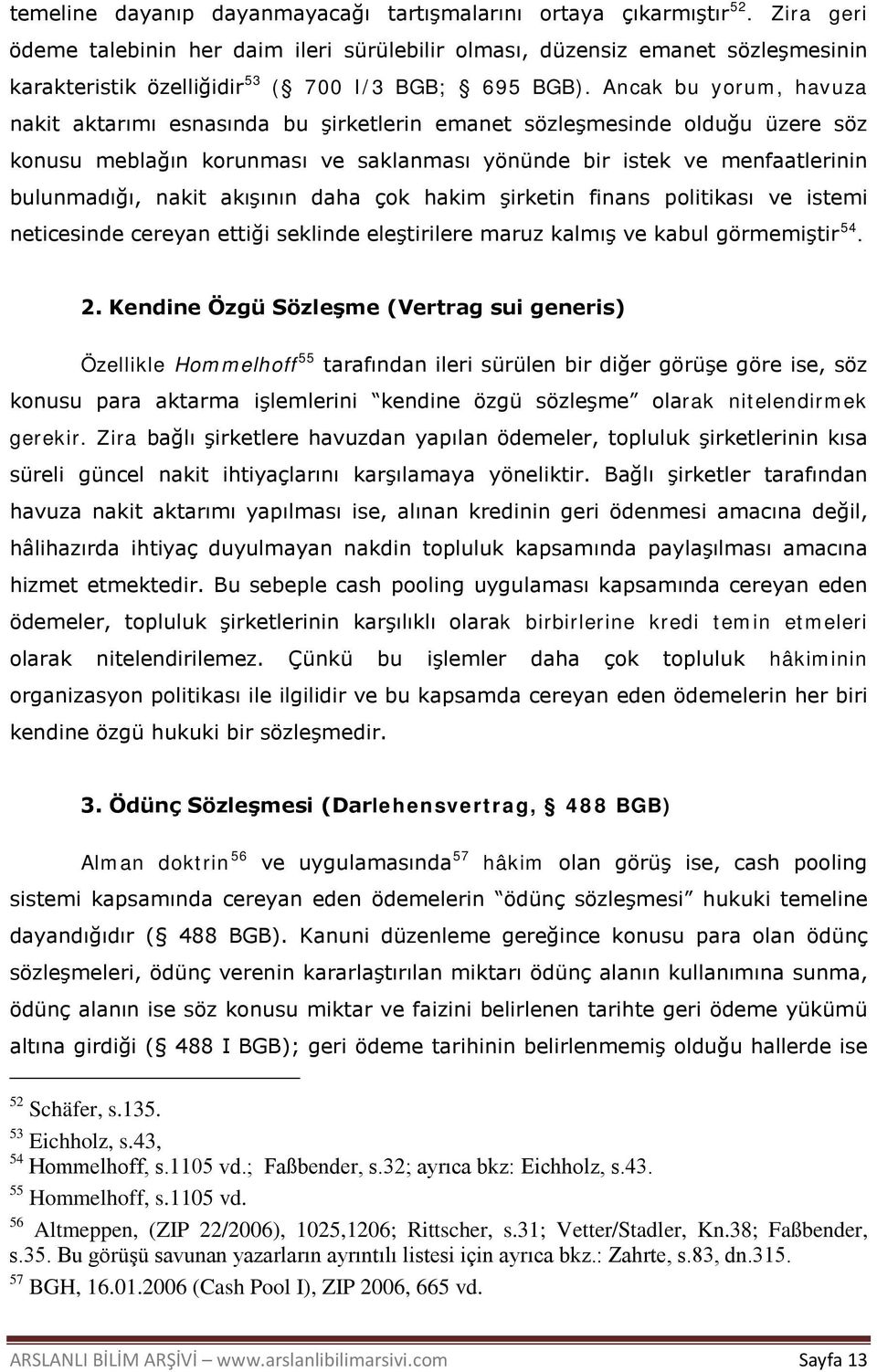 Ancak bu yorum, havuza nakit aktarımı esnasında bu şirketlerin emanet sözleşmesinde olduğu üzere söz konusu meblağın korunması ve saklanması yönünde bir istek ve menfaatlerinin bulunmadığı, nakit