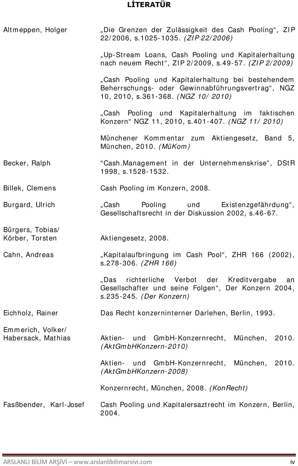 (NGZ 10/ 2010) Cash Pooling und Kapitalerhaltung im faktischen Konzern NGZ 11, 2010, s.401-407. (NGZ 11/ 2010) Münchener Kommentar zum Aktiengesetz, Band 5, München, 2010. (MüKom) Becker, Ralph Cash.