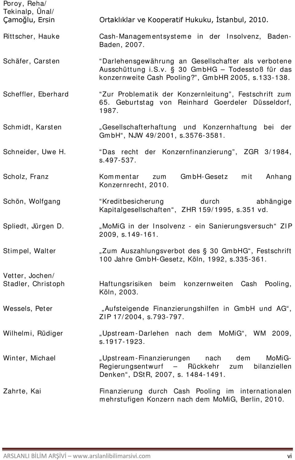 , GmbHR 2005, s.133-138. Zur Problematik der Konzernleitung, Festschrift zum 65. Geburtstag von Reinhard Goerdeler Düsseldorf, 1987.