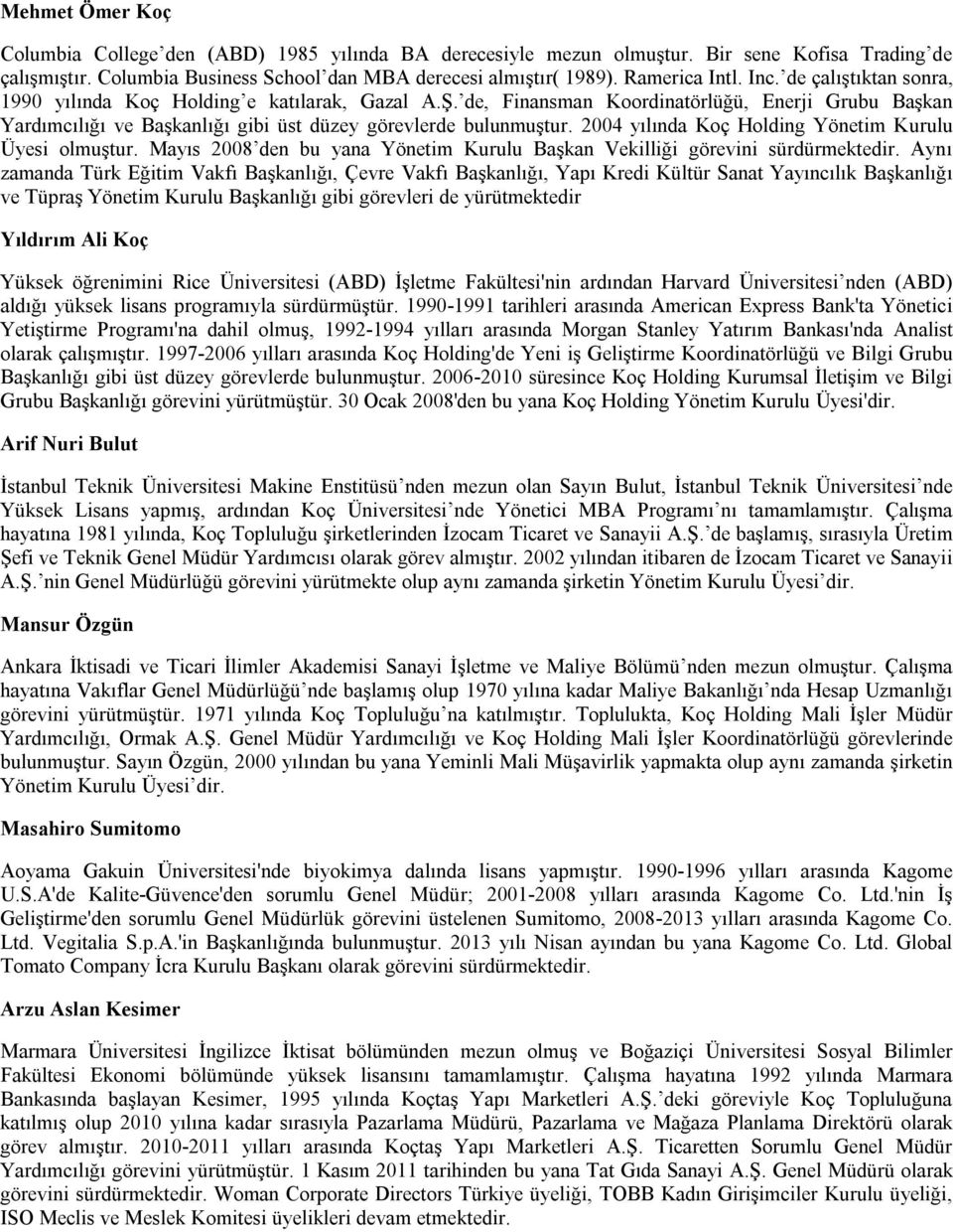 2004 yılında Koç Holding Yönetim Kurulu Üyesi olmuştur. Mayıs 2008 den bu yana Yönetim Kurulu Başkan Vekilliği görevini sürdürmektedir.