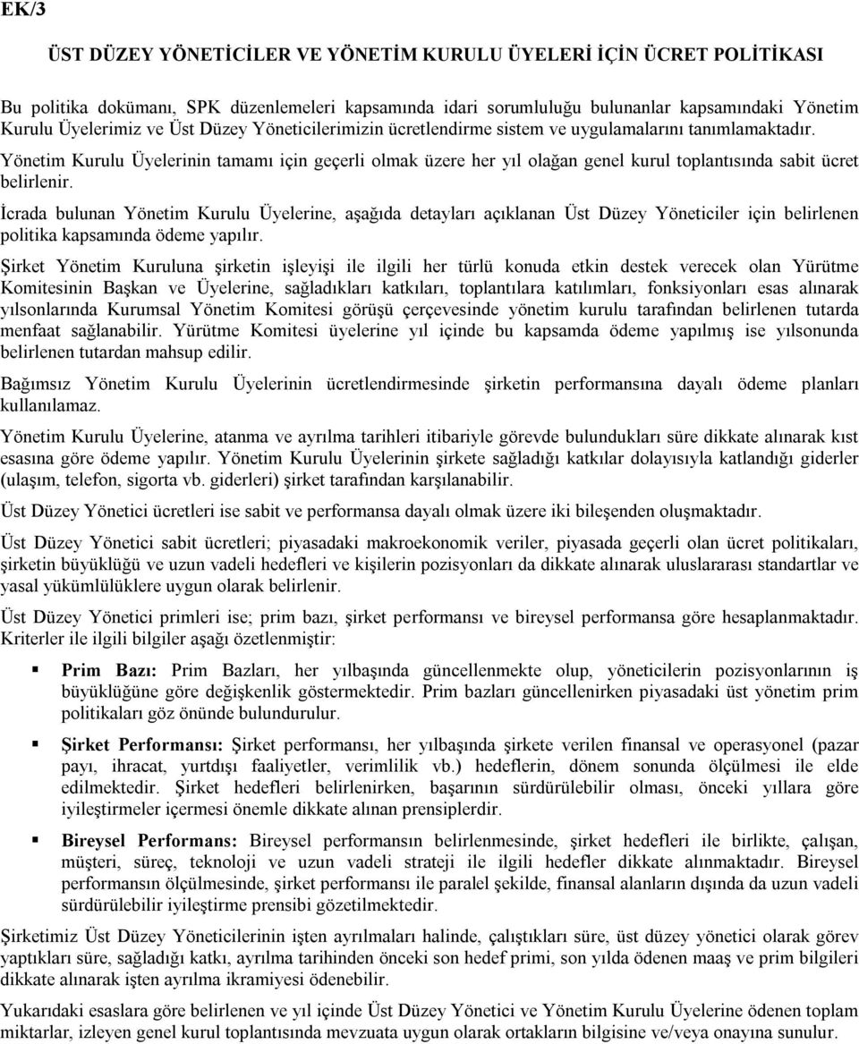 Yönetim Kurulu Üyelerinin tamamı için geçerli olmak üzere her yıl olağan genel kurul toplantısında sabit ücret belirlenir.