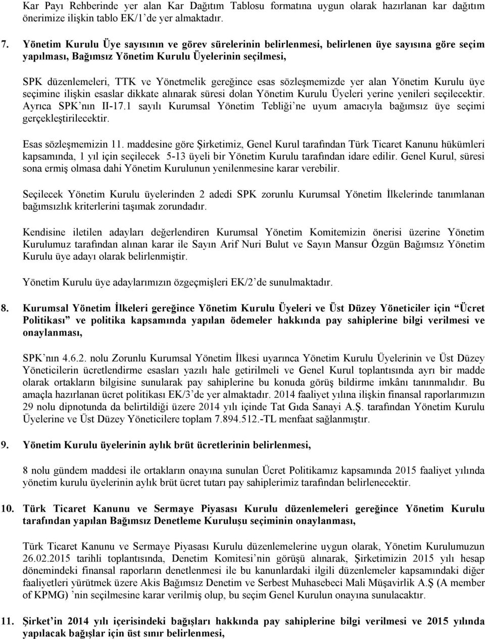 gereğince esas sözleşmemizde yer alan Yönetim Kurulu üye seçimine ilişkin esaslar dikkate alınarak süresi dolan Yönetim Kurulu Üyeleri yerine yenileri seçilecektir. Ayrıca SPK nın II-17.
