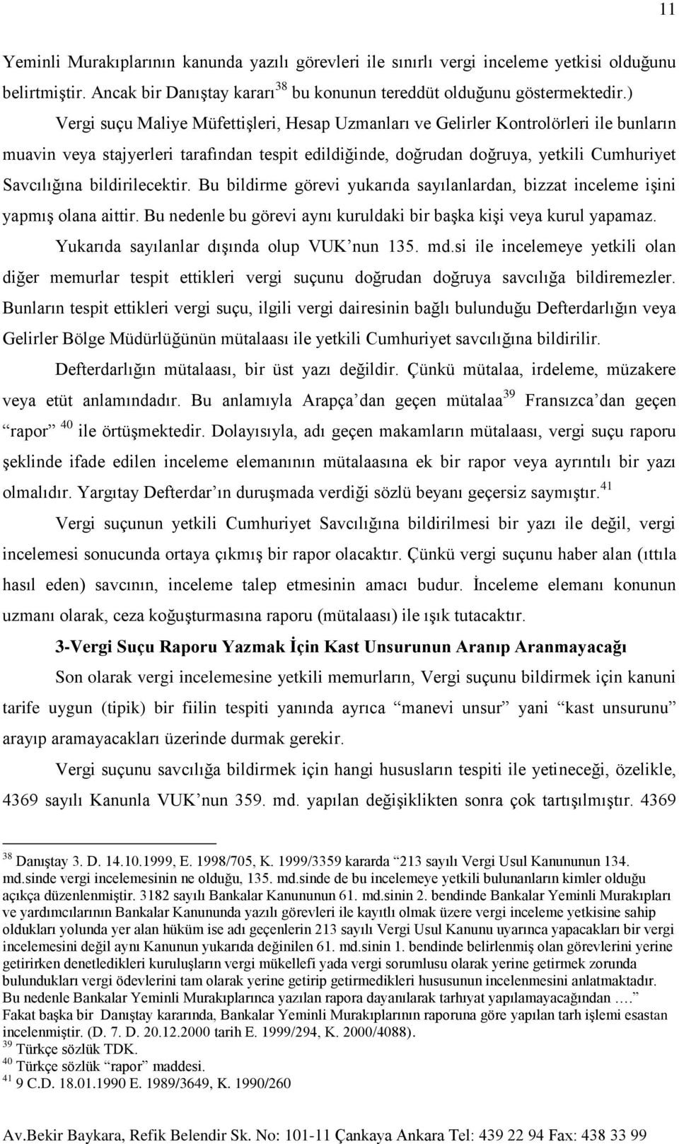 bildirilecektir. Bu bildirme görevi yukarıda sayılanlardan, bizzat inceleme işini yapmış olana aittir. Bu nedenle bu görevi aynı kuruldaki bir başka kişi veya kurul yapamaz.