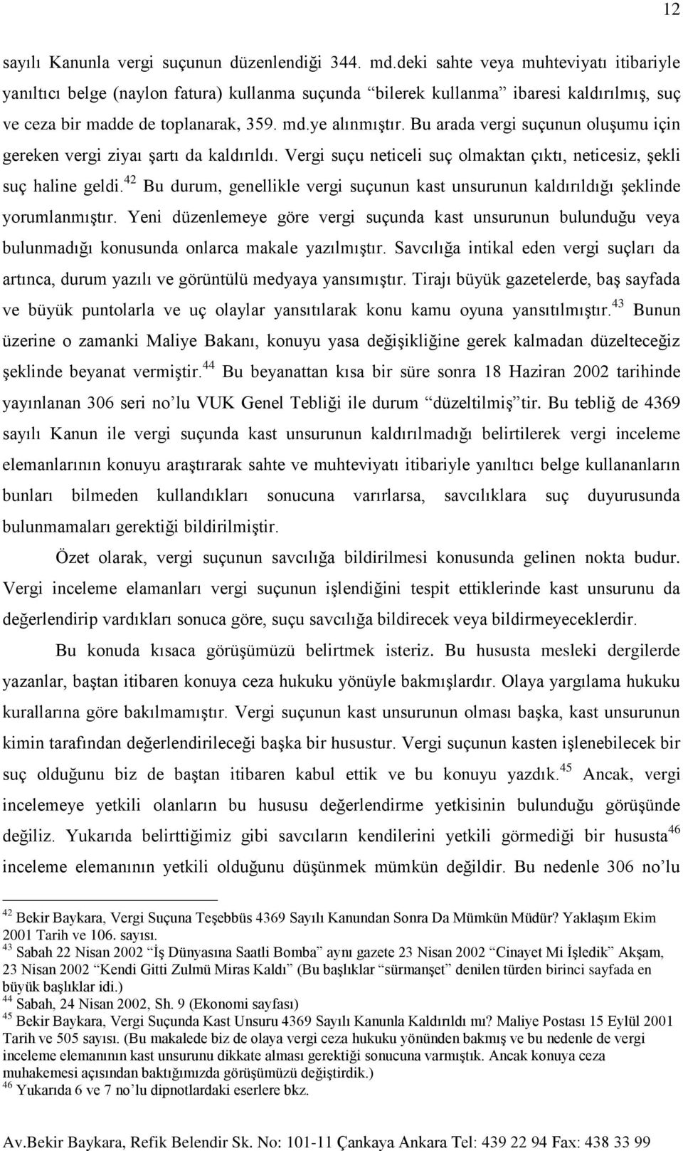 Bu arada vergi suçunun oluşumu için gereken vergi ziyaı şartı da kaldırıldı. Vergi suçu neticeli suç olmaktan çıktı, neticesiz, şekli suç haline geldi.