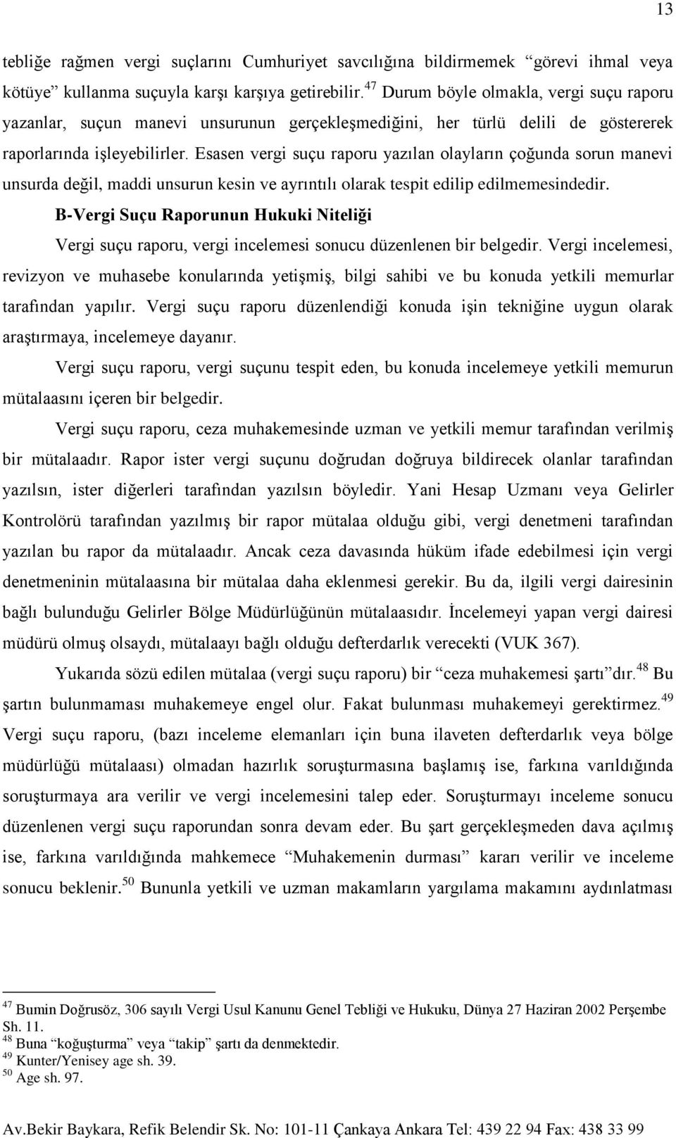 Esasen vergi suçu raporu yazılan olayların çoğunda sorun manevi unsurda değil, maddi unsurun kesin ve ayrıntılı olarak tespit edilip edilmemesindedir.