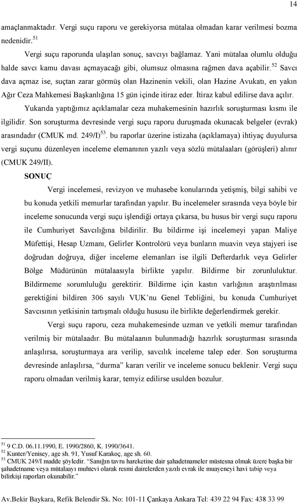 52 Savcı dava açmaz ise, suçtan zarar görmüş olan Hazinenin vekili, olan Hazine Avukatı, en yakın Ağır Ceza Mahkemesi Başkanlığına 15 gün içinde itiraz eder. İtiraz kabul edilirse dava açılır.