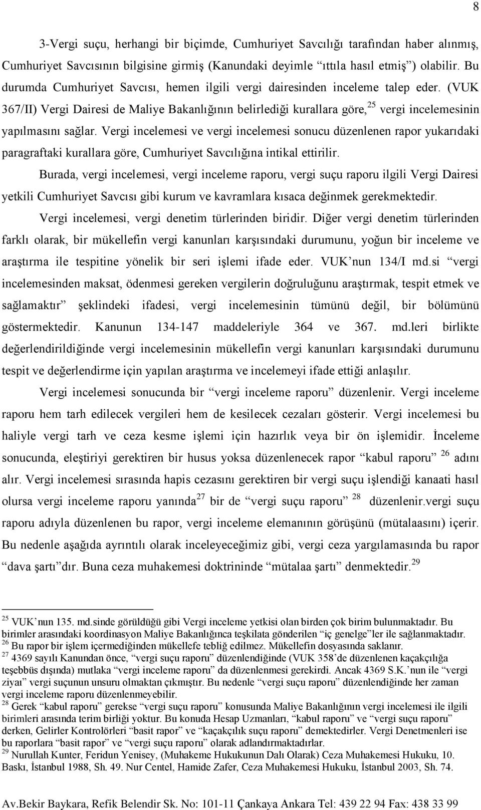 (VUK 367/II) Vergi Dairesi de Maliye Bakanlığının belirlediği kurallara göre, 25 vergi incelemesinin yapılmasını sağlar.