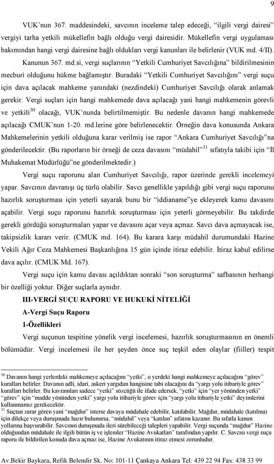 4/II). Kanunun 367. md.si, vergi suçlarının Yetkili Cumhuriyet Savcılığına bildirilmesinin mecburi olduğunu hükme bağlamıştır.