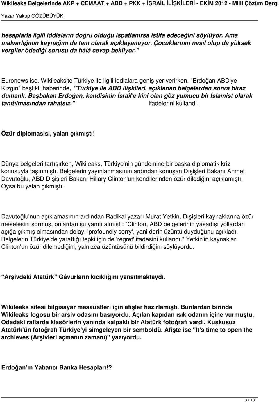 " Euronews ise, Wikileaks'te Türkiye ile ilgili iddialara geniş yer verirken, "Erdoğan ABD'ye Kızgın" başlıklı haberinde, "Türkiye ile ABD ilişkileri, açıklanan belgelerden sonra biraz dumanlı.