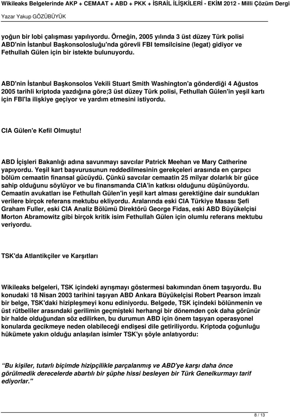 ABD'nin İstanbul Başkonsolos Vekili Stuart Smith Washington'a gönderdiği 4 Ağustos 2005 tarihli kriptoda yazdığına göre;3 üst düzey Türk polisi, Fethullah Gülen'in yeşil kartı için FBI'la ilişkiye