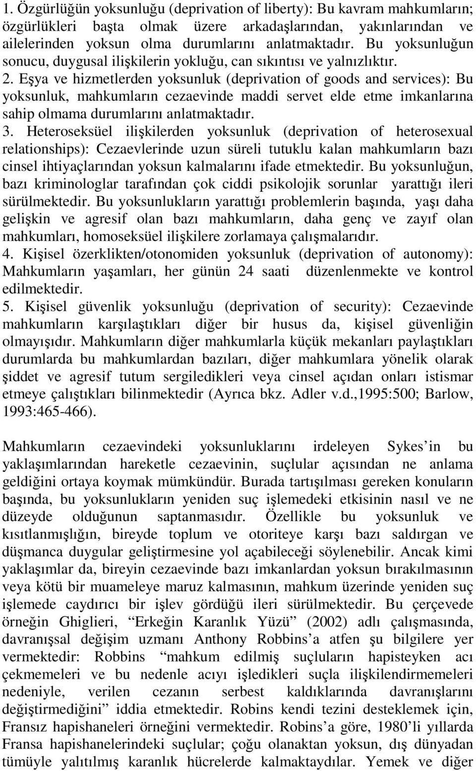 Eşya ve hizmetlerden yoksunluk (deprivation of goods and services): Bu yoksunluk, mahkumların cezaevinde maddi servet elde etme imkanlarına sahip olmama durumlarını anlatmaktadır. 3.