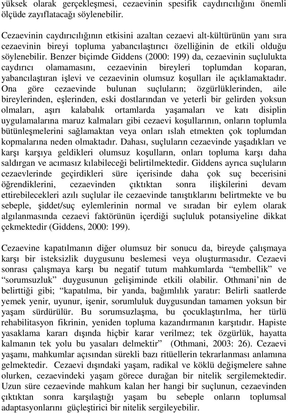 Benzer biçimde Giddens (2000: 199) da, cezaevinin suçlulukta caydırıcı olamamasını, cezaevinin bireyleri toplumdan koparan, yabancılaştıran işlevi ve cezaevinin olumsuz koşulları ile açıklamaktadır.