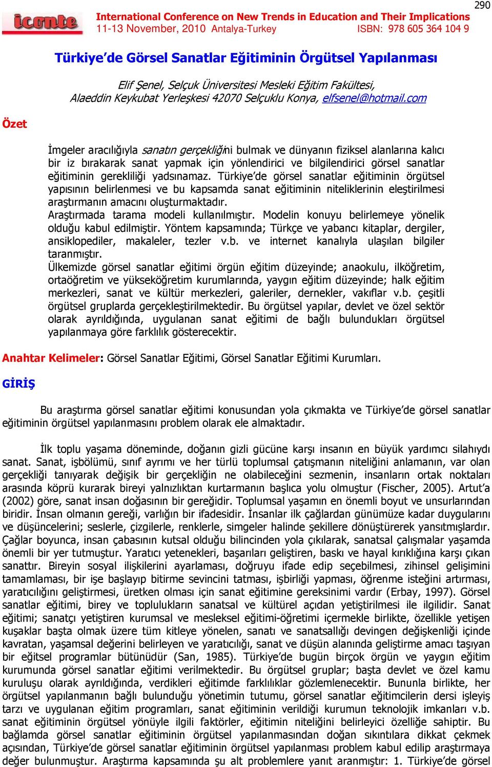 gerekliliği yadsınamaz. Türkiye de görsel sanatlar eğitiminin örgütsel yapısının belirlenmesi ve bu kapsamda sanat eğitiminin niteliklerinin eleştirilmesi araştırmanın amacını oluşturmaktadır.