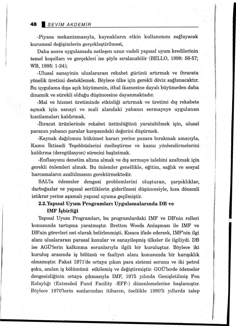 Böylece ülke için gerekli döviz sağlanacaktır. Bu uygulama dışa açık büyümenin, ithal ikamesine dayalı büyümeden daha dinamik ve sürekli olduğu düşüncesine dayanmaktadır.