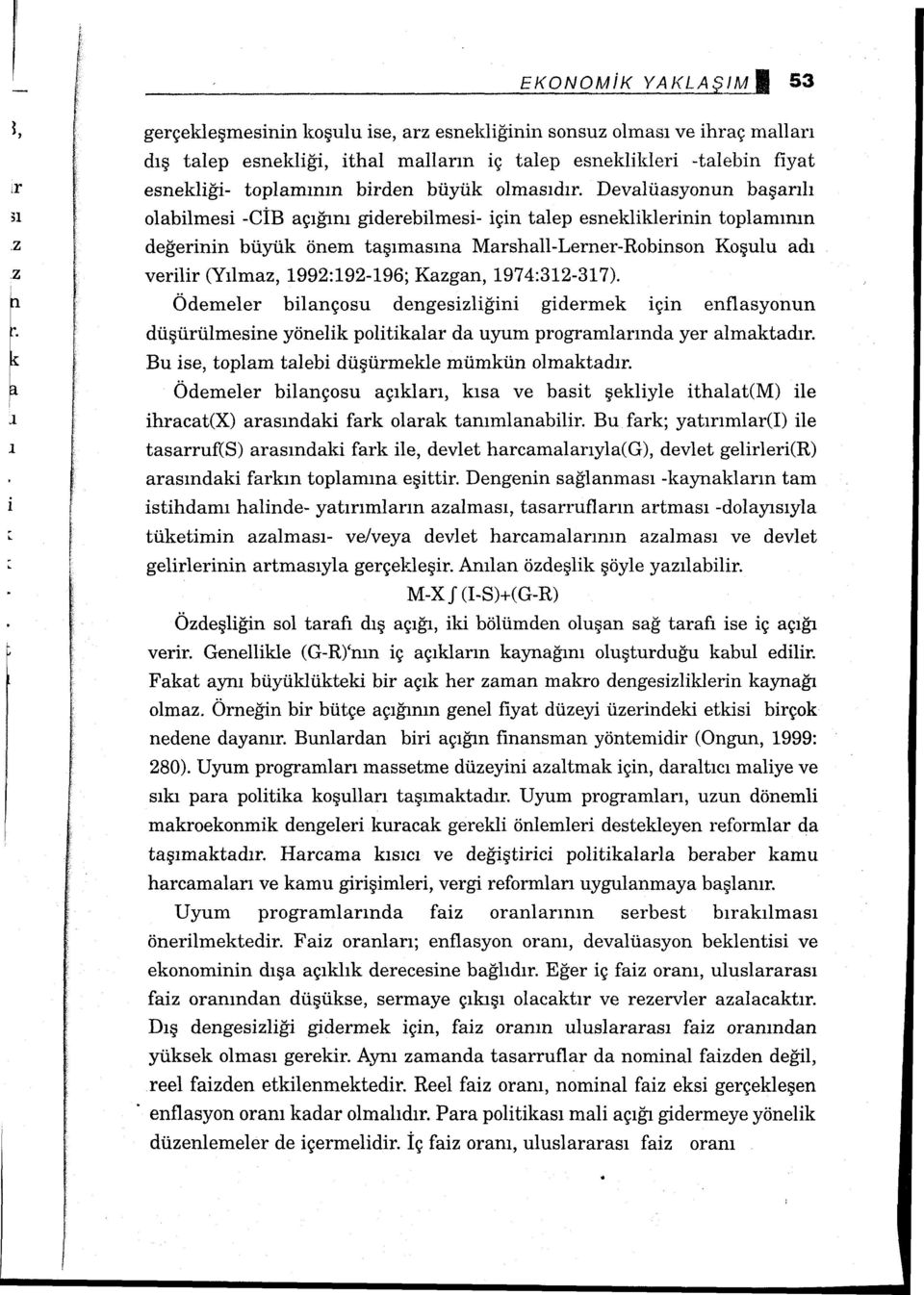 Devalüasyonun başarılı olabilmesi -CİB açığını giderebilmesi- için talep esnekliklerinin toplamının değerinin büyük önem taşımasına Marshall-Lerner-Robinson Koşulu adı verilir (Yılmaz, 1992:192-196;