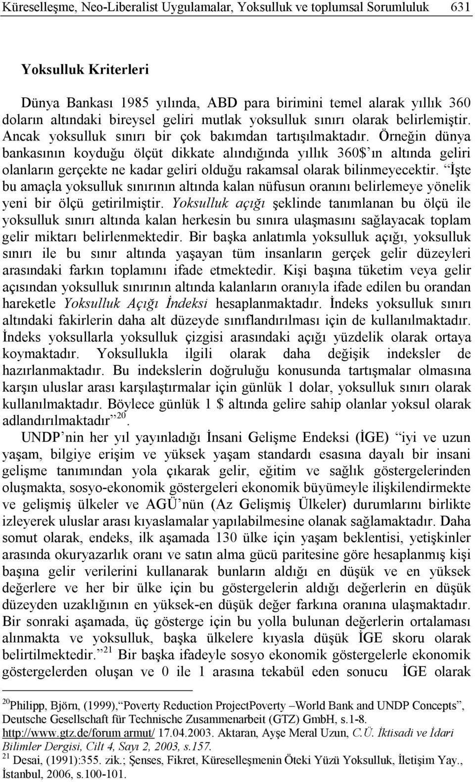 Örneğin dünya bankasının koyduğu ölçüt dikkate alındığında yıllık 360$ ın altında geliri olanların gerçekte ne kadar geliri olduğu rakamsal olarak bilinmeyecektir.