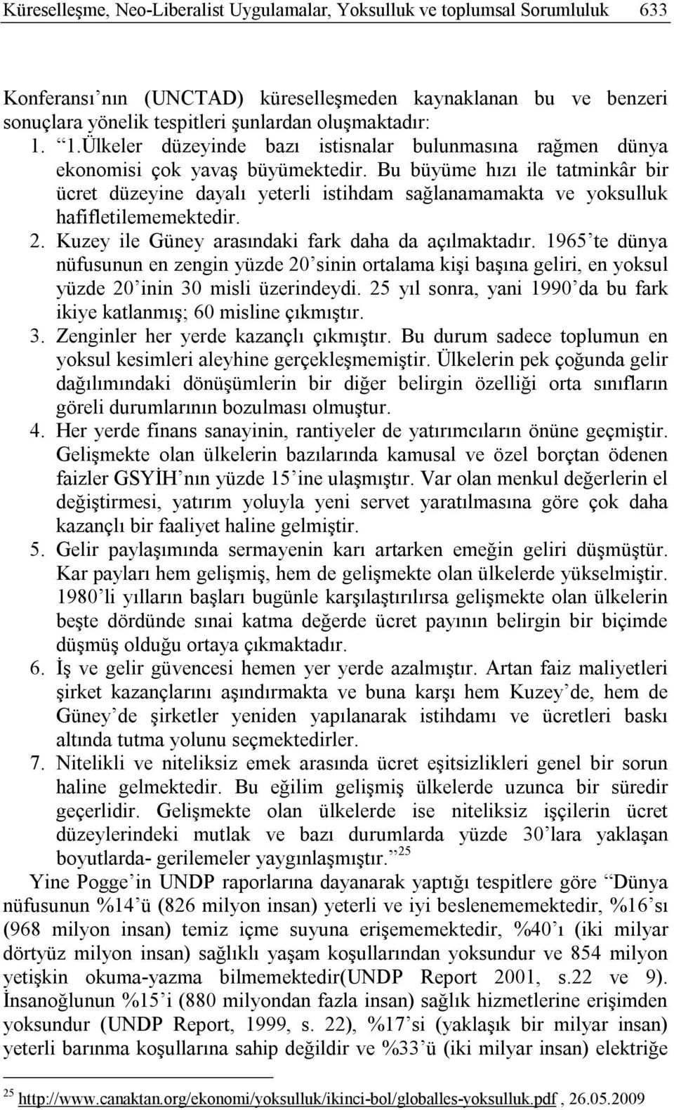 Bu büyüme hızı ile tatminkâr bir ücret düzeyine dayalı yeterli istihdam sağlanamamakta ve yoksulluk hafifletilememektedir. 2. Kuzey ile Güney arasındaki fark daha da açılmaktadır.