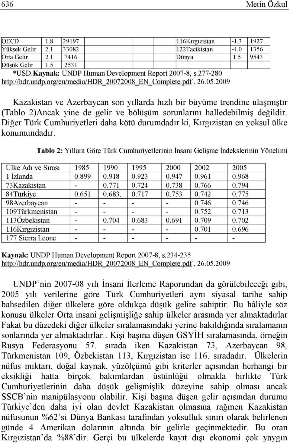 2009 Kazakistan ve Azerbaycan son yıllarda hızlı bir büyüme trendine ulaşmıştır (Tablo 2)Ancak yine de gelir ve bölüşüm sorunlarını halledebilmiş değildir.