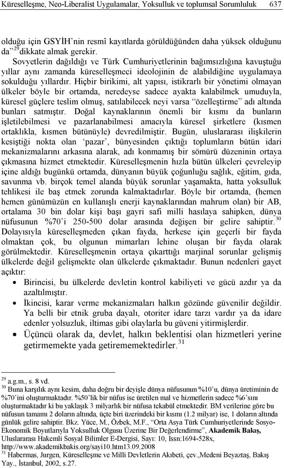 Hiçbir birikimi, alt yapısı, istikrarlı bir yönetimi olmayan ülkeler böyle bir ortamda, neredeyse sadece ayakta kalabilmek umuduyla, küresel güçlere teslim olmuş, satılabilecek neyi varsa