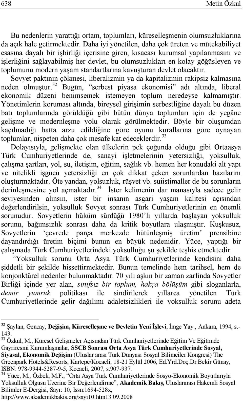 göğüsleyen ve toplumunu modern yaşam standartlarına kavuşturan devlet olacaktır. Sovyet paktının çökmesi, liberalizmin ya da kapitalizmin rakipsiz kalmasına neden olmuştur.