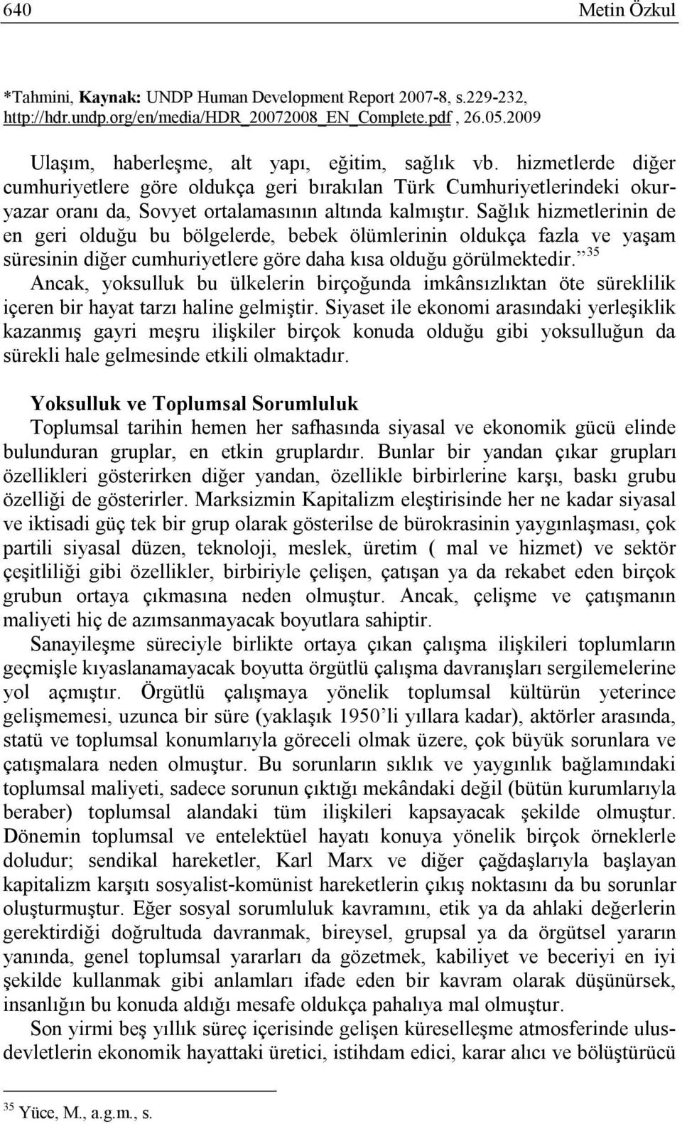 Sağlık hizmetlerinin de en geri olduğu bu bölgelerde, bebek ölümlerinin oldukça fazla ve yaşam süresinin diğer cumhuriyetlere göre daha kısa olduğu görülmektedir.