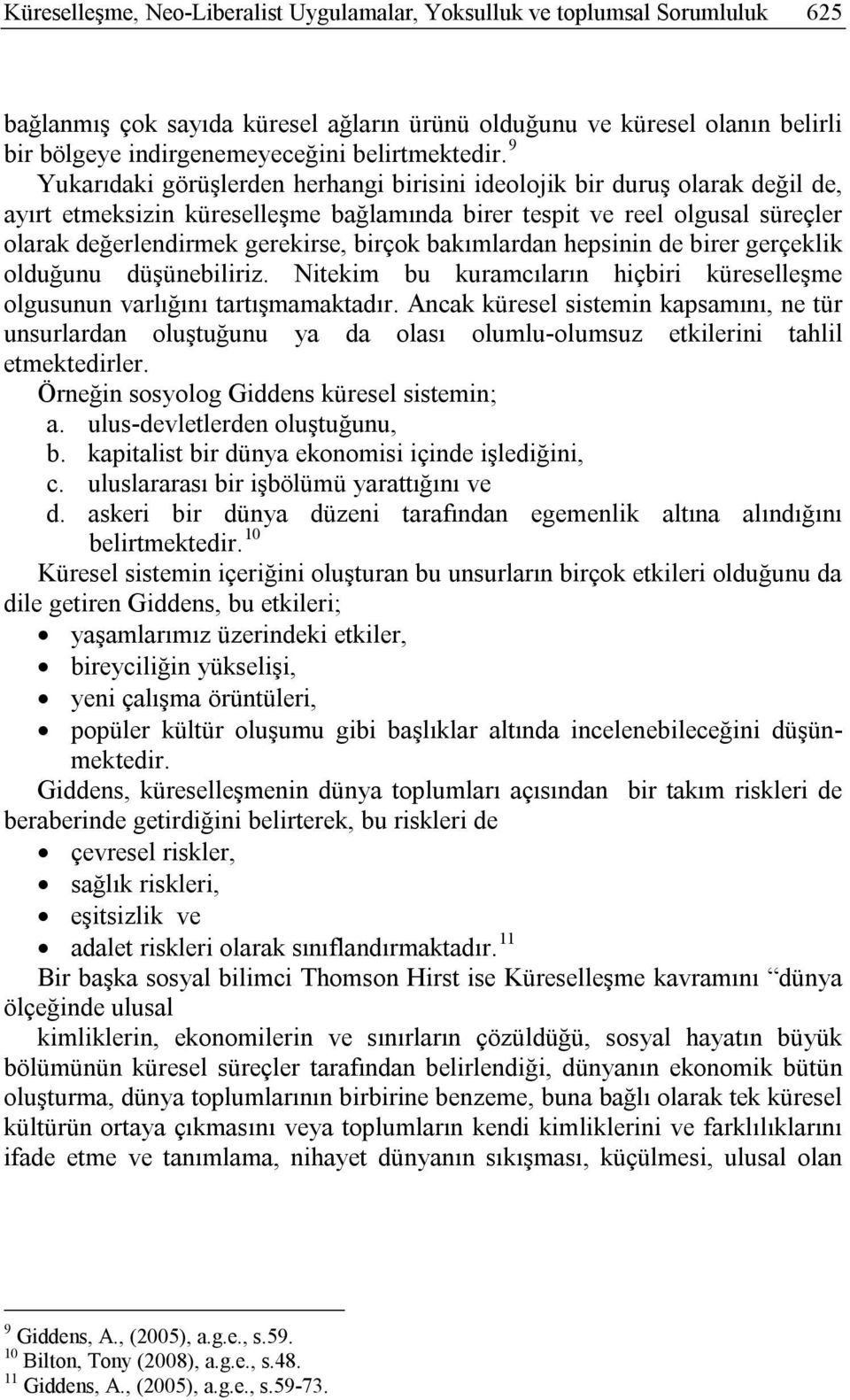 9 Yukarıdaki görüşlerden herhangi birisini ideolojik bir duruş olarak değil de, ayırt etmeksizin küreselleşme bağlamında birer tespit ve reel olgusal süreçler olarak değerlendirmek gerekirse, birçok