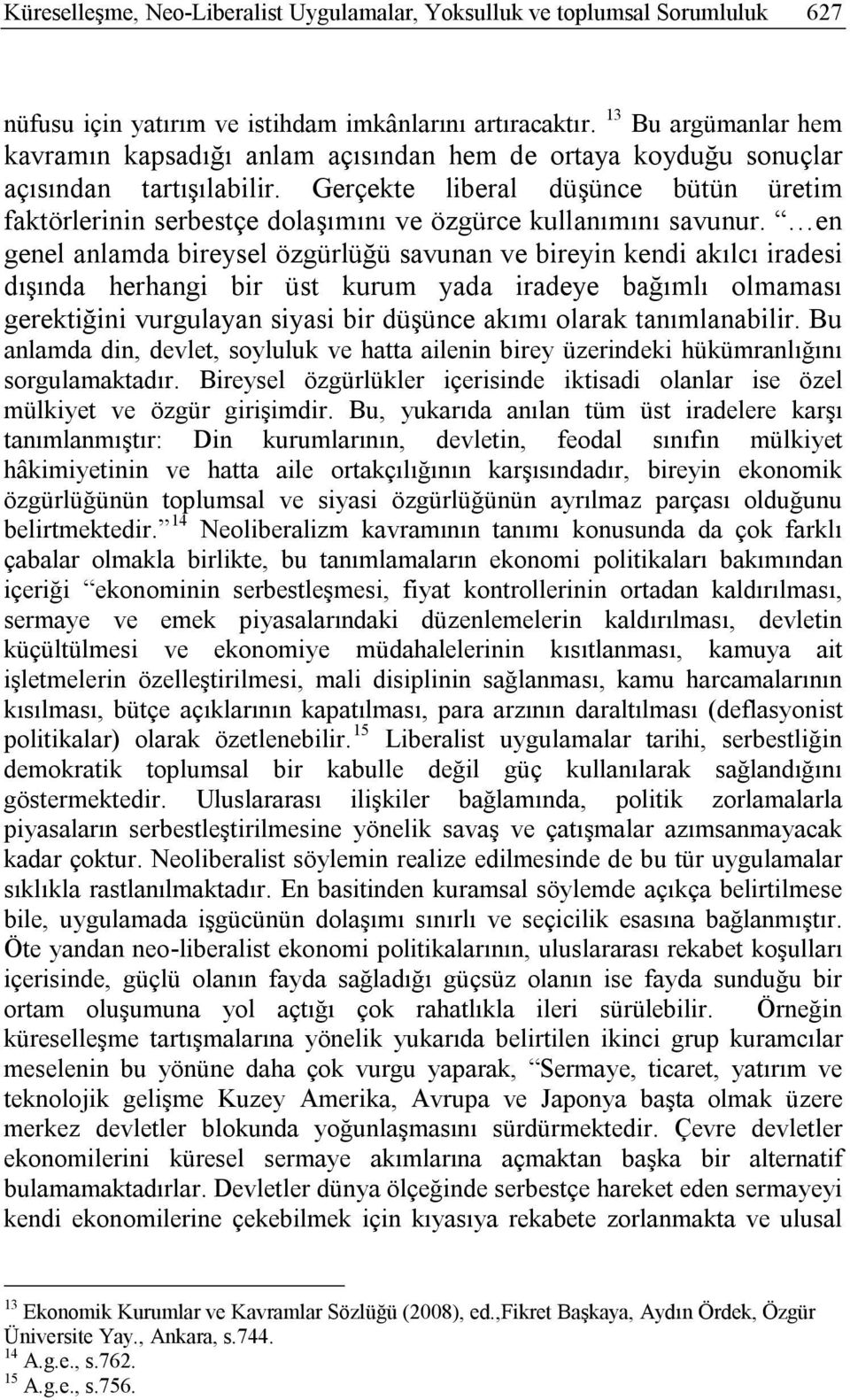 Gerçekte liberal düşünce bütün üretim faktörlerinin serbestçe dolaşımını ve özgürce kullanımını savunur.