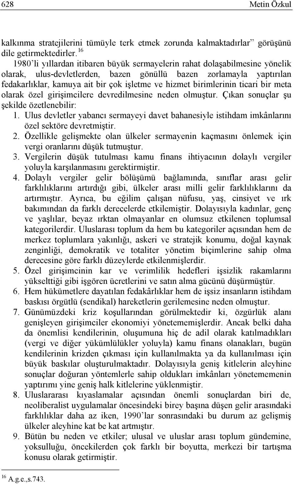 birimlerinin ticari bir meta olarak özel girişimcilere devredilmesine neden olmuştur. Çıkan sonuçlar şu şekilde özetlenebilir: 1.