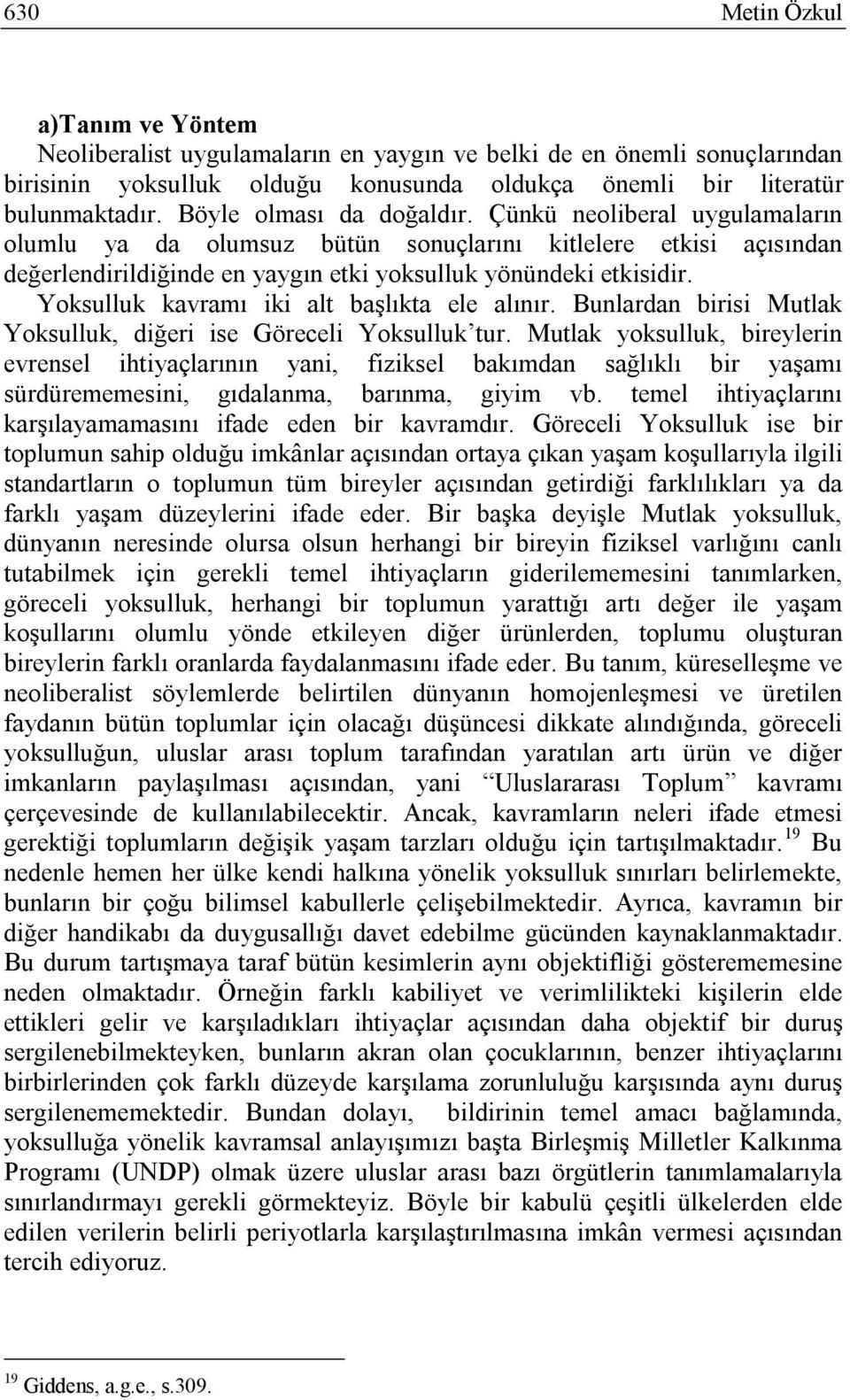 Yoksulluk kavramı iki alt başlıkta ele alınır. Bunlardan birisi Mutlak Yoksulluk, diğeri ise Göreceli Yoksulluk tur.