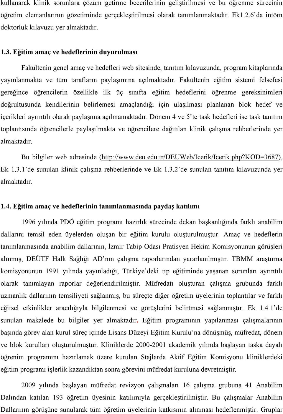 Eğitim amaç ve hedeflerinin duyurulması Fakültenin genel amaç ve hedefleri web sitesinde, tanıtım kılavuzunda, program kitaplarında yayınlanmakta ve tüm tarafların paylaşımına açılmaktadır.