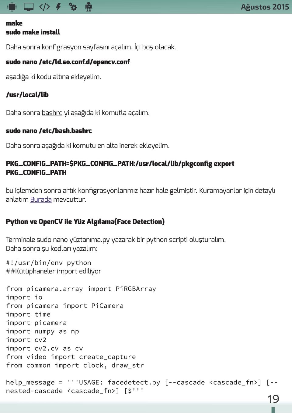 PKG_CONFIG_PATH=$PKG_CONFIG_PATH:/usr/local/lib/pkgconfig export PKG_CONFIG_PATH bu işlemden sonra artık konfigrasyonlarımız hazır hale gelmiştir. Kuramayanlar için detaylı anlatım Burada mevcuttur.