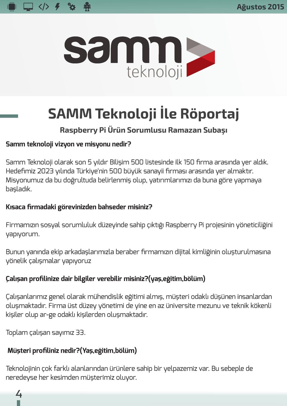 Kısaca firmadaki görevinizden bahseder misiniz? Firmamızın sosyal sorumluluk düzeyinde sahip çıktığı Raspberry Pi projesinin yöneticiliğini yapıyorum.