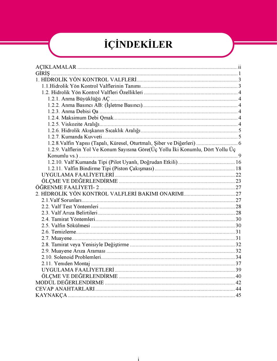 Kumanda Kuvveti...5 1.2.8.Valfin Yapısı (Tapalı, Küresel, Oturtmalı, Şiber ve Diğerleri)...6 1.2.9. Valflerin Yol Ve Konum Sayısına Göre(Üç Yollu İki Konumlu, Dört Yollu Üç Konumlu vs.)...9 1.2.10.