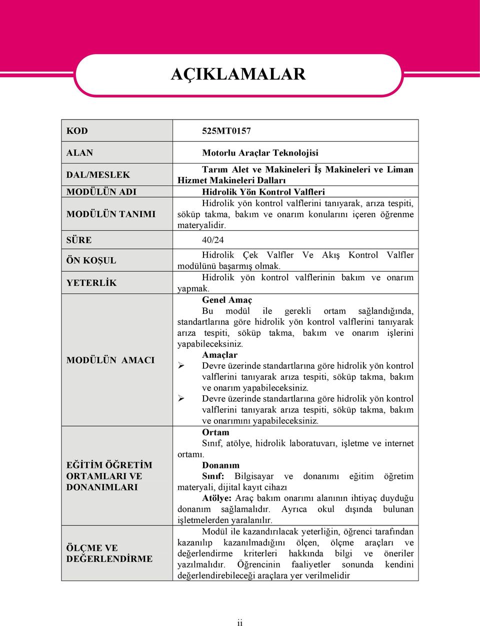 SÜRE 40/24 ÖN KOŞUL YETERLİK MODÜLÜN AMACI EĞİTİM ÖĞRETİM ORTAMLARI VE DONANIMLARI ÖLÇME VE DEĞERLENDİRME Hidrolik Çek Valfler Ve Akış Kontrol Valfler modülünü başarmış olmak.