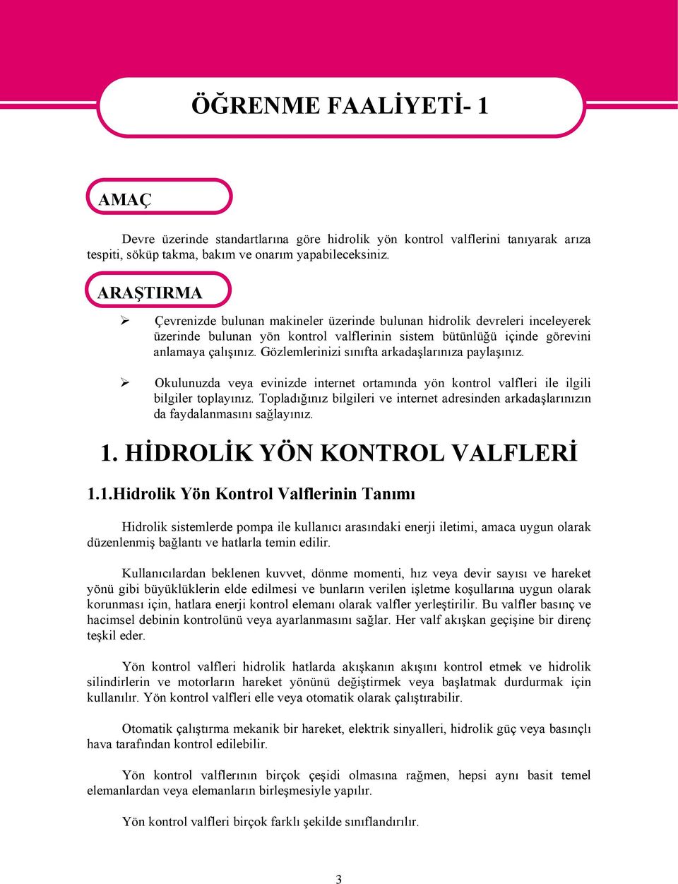 Gözlemlerinizi sınıfta arkadaşlarınıza paylaşınız. Okulunuzda veya evinizde internet ortamında yön kontrol valfleri ile ilgili bilgiler toplayınız.