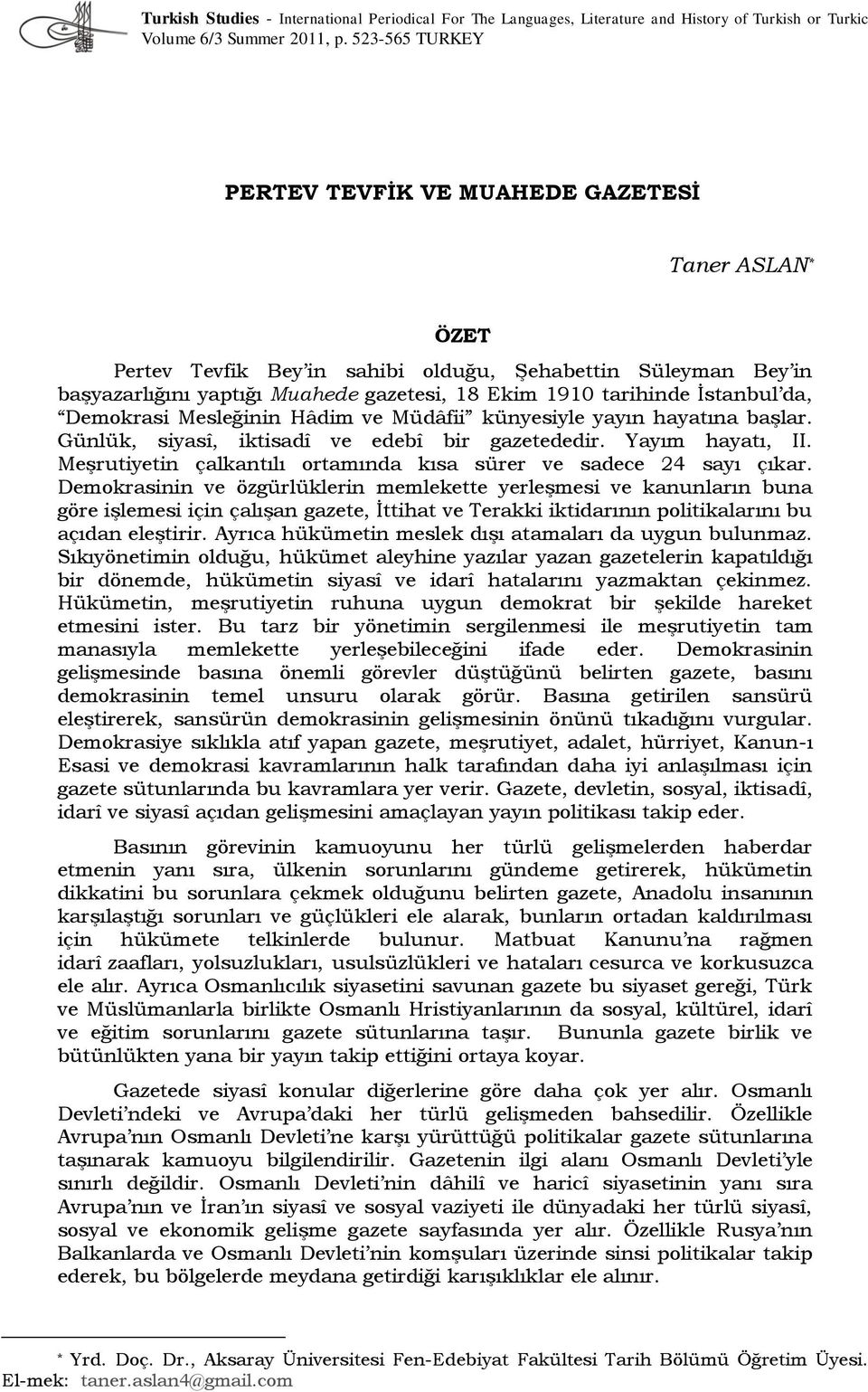 İstanbul da, Demokrasi Mesleğinin Hâdim ve Müdâfii künyesiyle yayın hayatına başlar. Günlük, siyasî, iktisadî ve edebî bir gazetededir. Yayım hayatı, II.