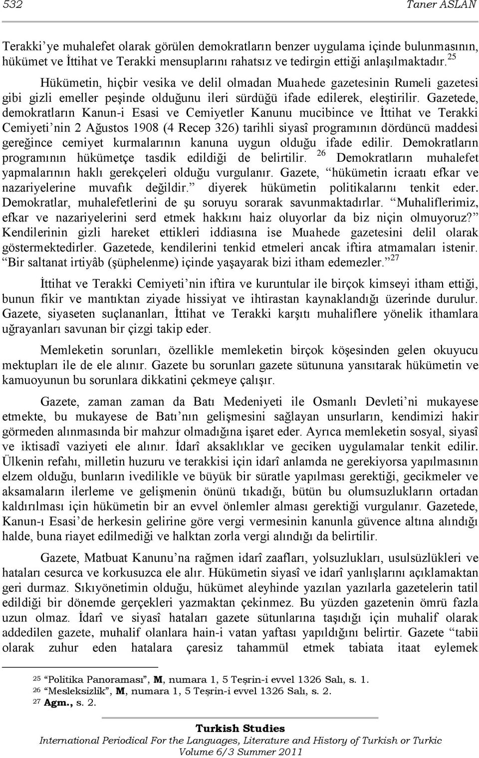 Gazetede, demokratların Kanun-i Esasi ve Cemiyetler Kanunu mucibince ve İttihat ve Terakki Cemiyeti nin 2 Ağustos 1908 (4 Recep 326) tarihli siyasî programının dördüncü maddesi gereğince cemiyet