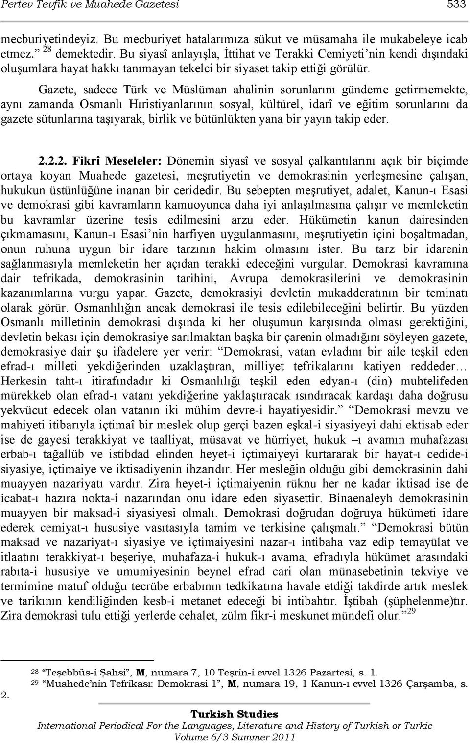 Gazete, sadece Türk ve Müslüman ahalinin sorunlarını gündeme getirmemekte, aynı zamanda Osmanlı Hıristiyanlarının sosyal, kültürel, idarî ve eğitim sorunlarını da gazete sütunlarına taşıyarak, birlik