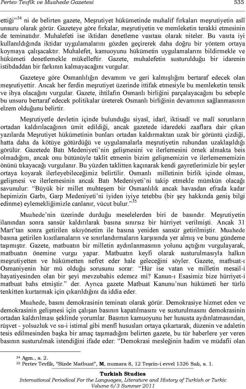 Bu vasıta iyi kullanıldığında iktidar uygulamalarını gözden geçirerek daha doğru bir yöntem ortaya koymaya çalışacaktır.