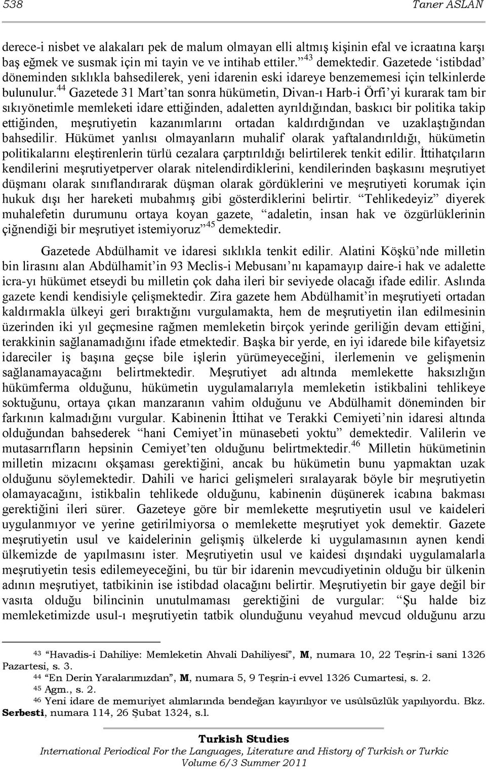 44 Gazetede 31 Mart tan sonra hükümetin, Divan-ı Harb-i Örfi yi kurarak tam bir sıkıyönetimle memleketi idare ettiğinden, adaletten ayrıldığından, baskıcı bir politika takip ettiğinden, meşrutiyetin