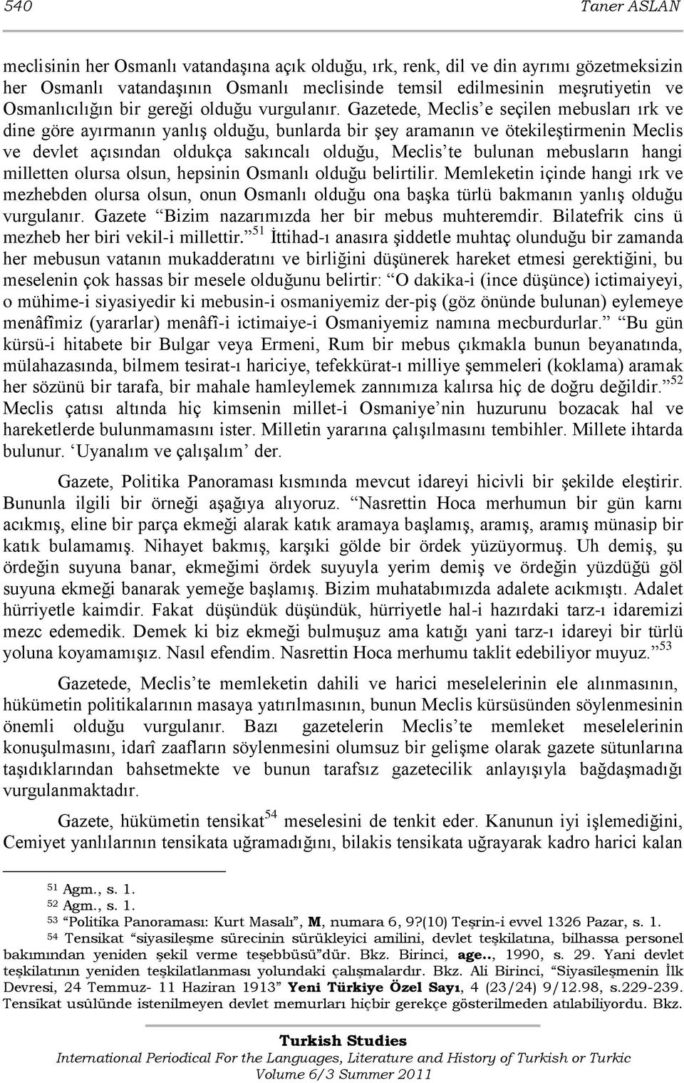 Gazetede, Meclis e seçilen mebusları ırk ve dine göre ayırmanın yanlış olduğu, bunlarda bir şey aramanın ve ötekileştirmenin Meclis ve devlet açısından oldukça sakıncalı olduğu, Meclis te bulunan